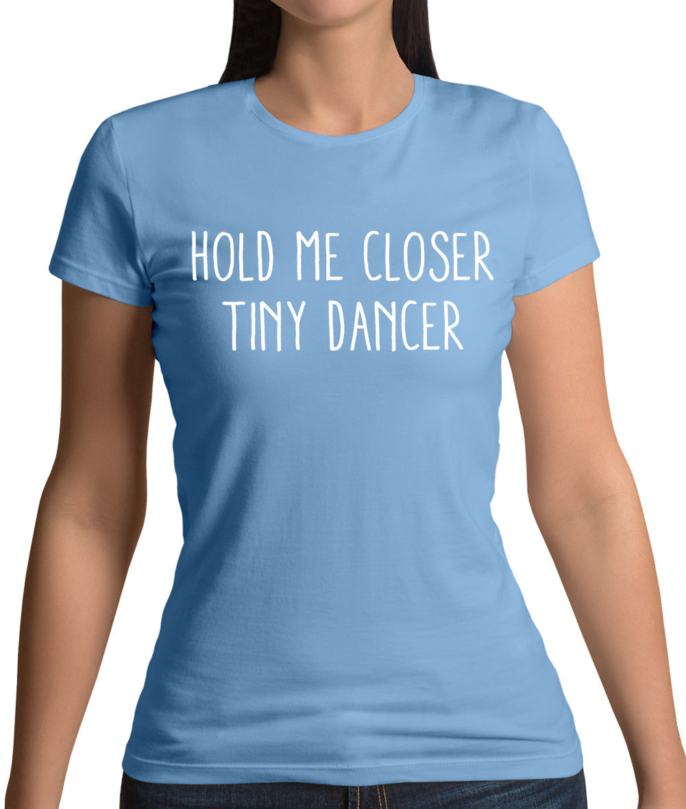 Hold Me Closer Tiny Dancer Womens T-Shirt Hold Me Closer Tiny Dancer Womens T-Shirt