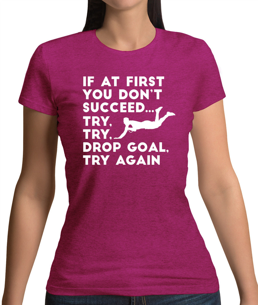 If At First You Don't Succeed Try Try Drop Goal Womens T-Shirt If At First You Don't Succeed Try Try Drop Goal Womens T-Shirt