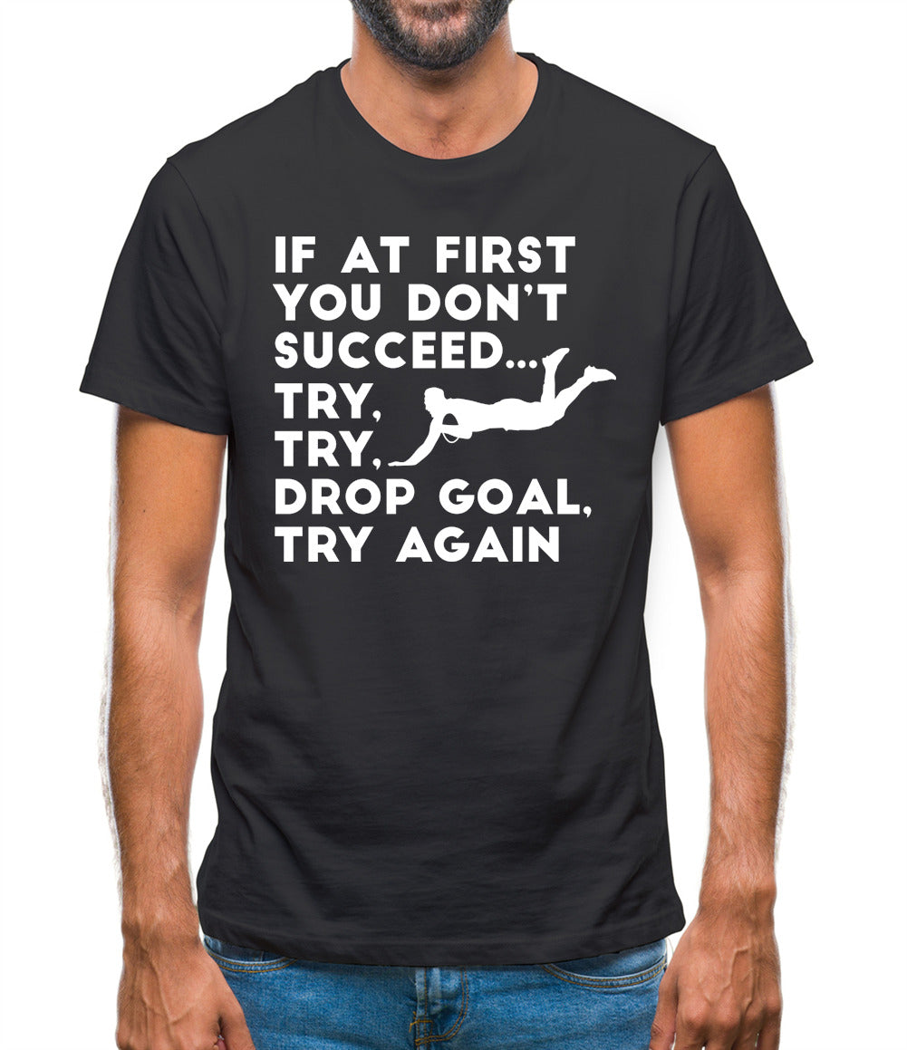 If At First You Don't Succeed Try Try Drop Goal Mens T-Shirt If At First You Don't Succeed Try Try Drop Goal Mens T-Shirt