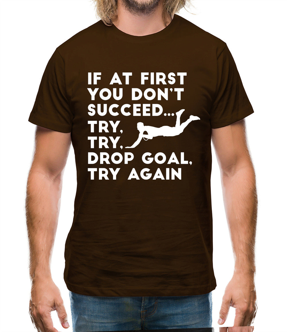 If At First You Don't Succeed Try Try Drop Goal Mens T-Shirt If At First You Don't Succeed Try Try Drop Goal Mens T-Shirt