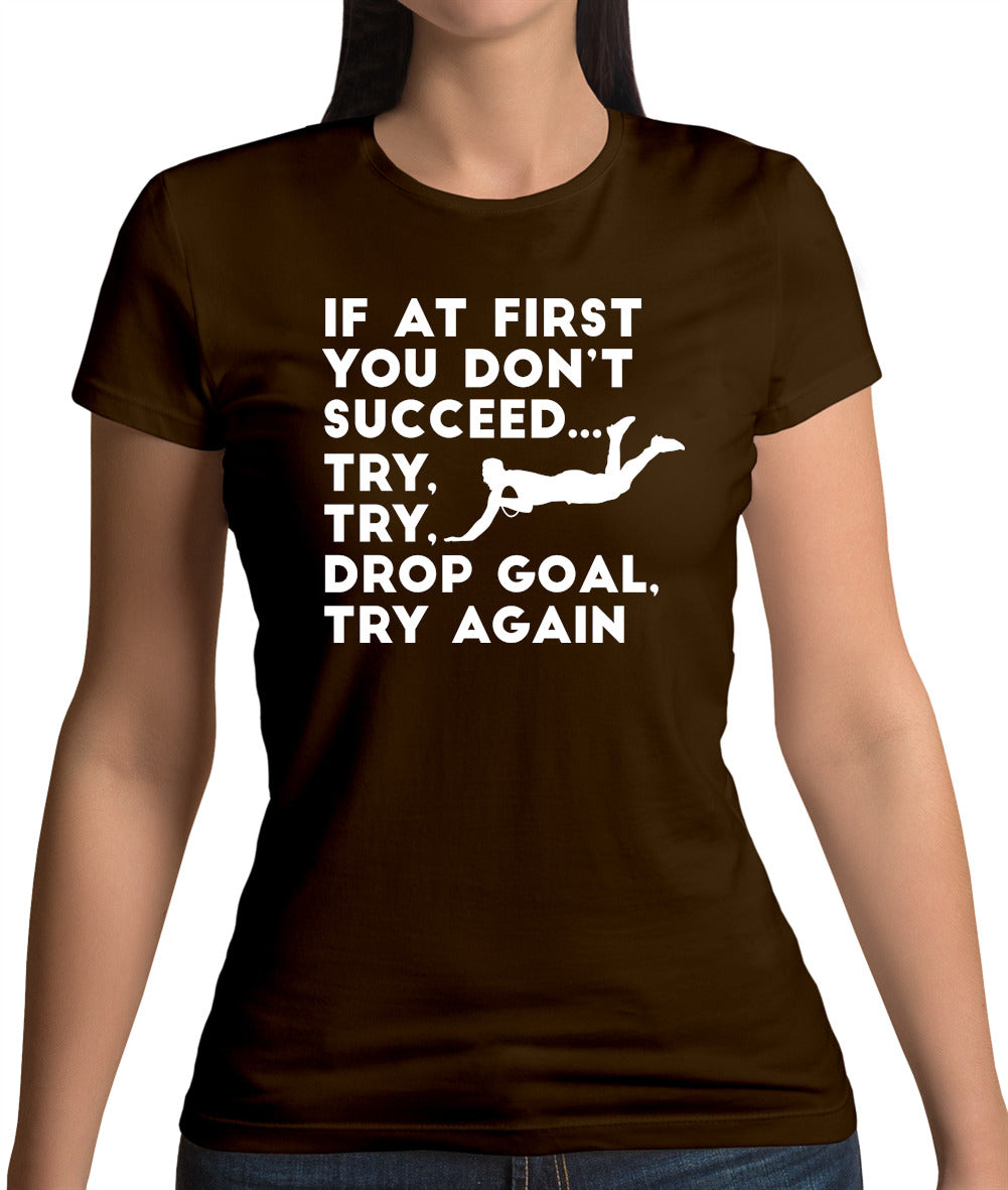 If At First You Don't Succeed Try Try Drop Goal Womens T-Shirt If At First You Don't Succeed Try Try Drop Goal Womens T-Shirt