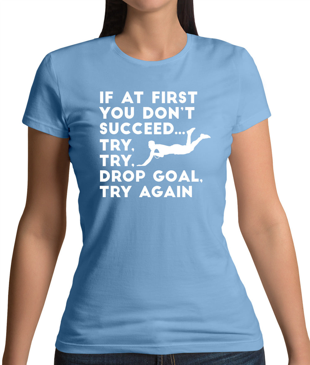 If At First You Don't Succeed Try Try Drop Goal Womens T-Shirt If At First You Don't Succeed Try Try Drop Goal Womens T-Shirt