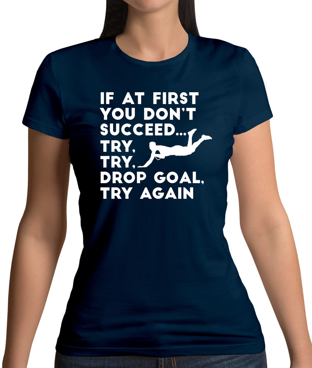 If At First You Don't Succeed Try Try Drop Goal Womens T-Shirt If At First You Don't Succeed Try Try Drop Goal Womens T-Shirt