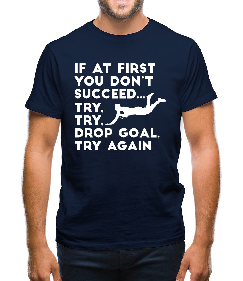 If At First You Don't Succeed Try Try Drop Goal Mens T-Shirt If At First You Don't Succeed Try Try Drop Goal Mens T-Shirt