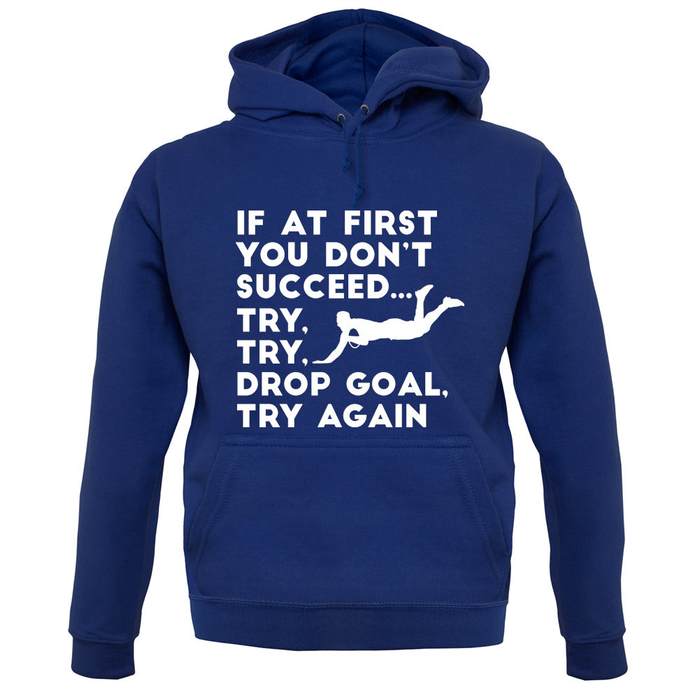 If At First You Don't Succeed Try Try Drop Goal Unisex Hoodie If At First You Don't Succeed Try Try Drop Goal Unisex Hoodie