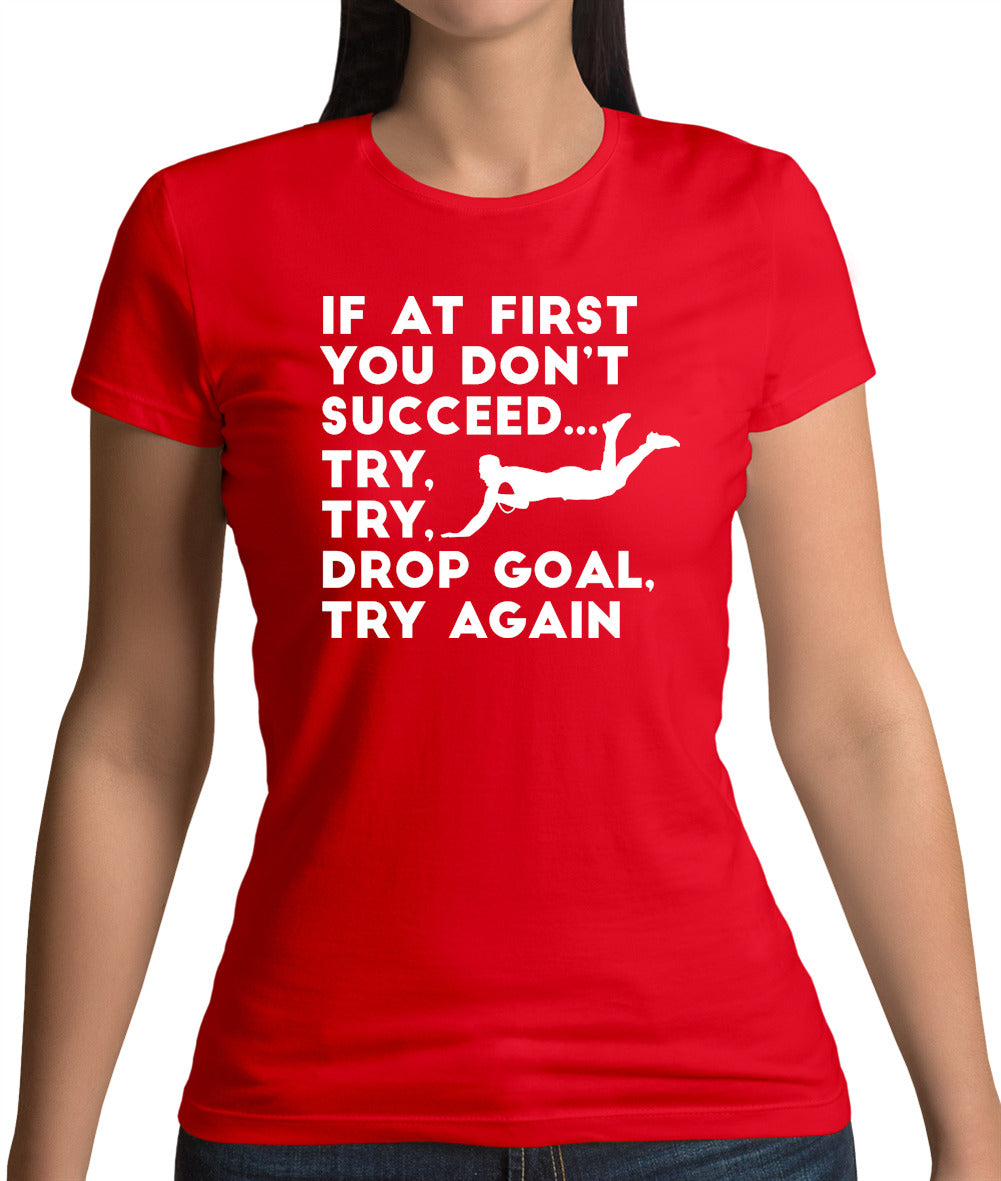 If At First You Don't Succeed Try Try Drop Goal Womens T-Shirt If At First You Don't Succeed Try Try Drop Goal Womens T-Shirt