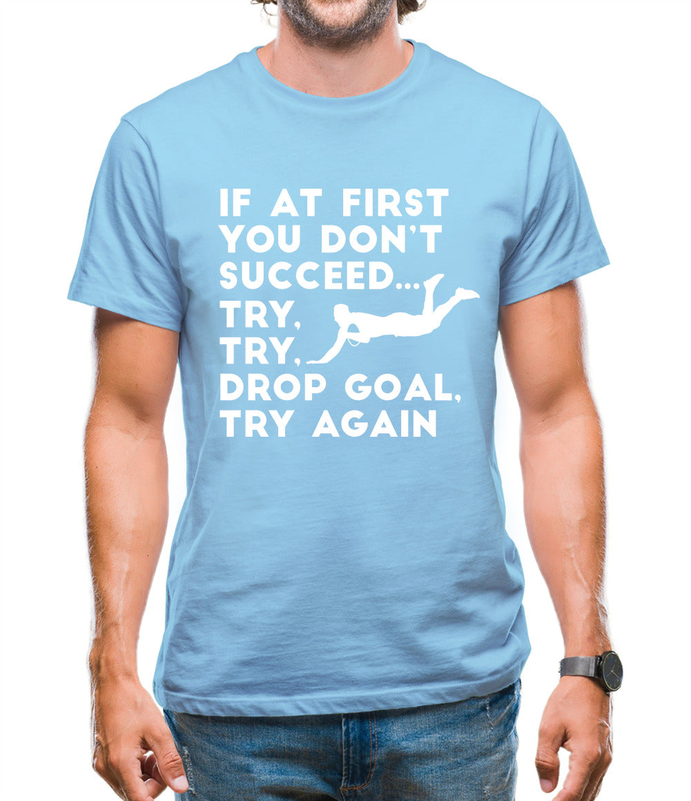 If At First You Don't Succeed Try Try Drop Goal Mens T-Shirt If At First You Don't Succeed Try Try Drop Goal Mens T-Shirt