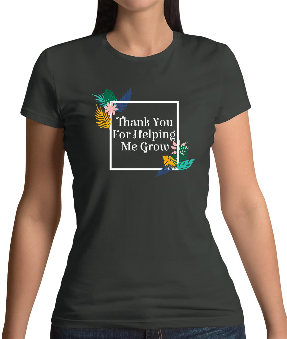 Thank You For Helping Me Grow Womens T-Shirt Thank You For Helping Me Grow Womens T-Shirt