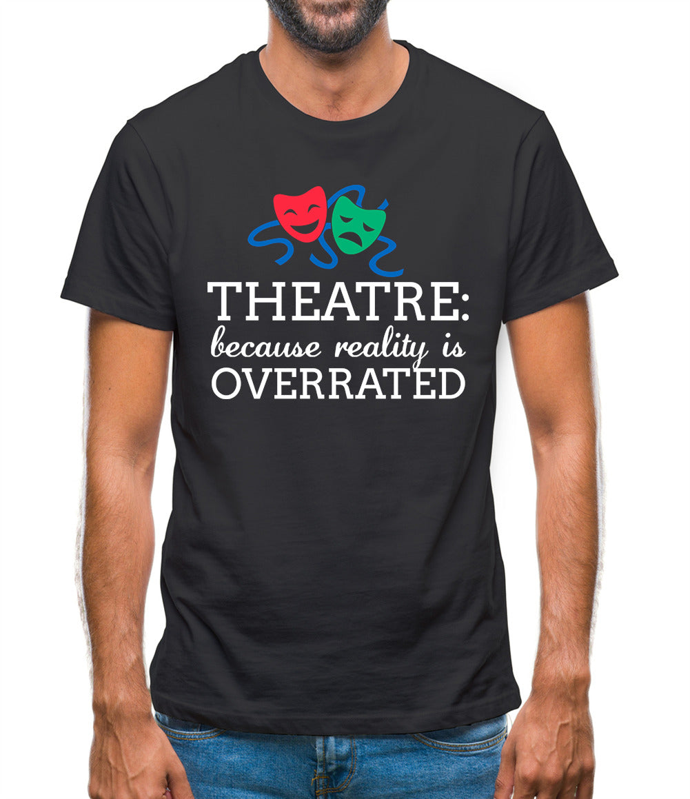 Theatre, Because Reality Is Overrated Mens T-Shirt Theatre, Because Reality Is Overrated Mens T-Shirt
