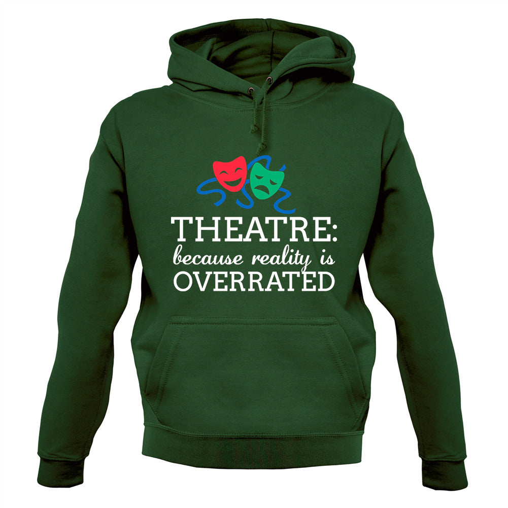 Theatre, Because Reality Is Overrated Unisex Hoodie Theatre, Because Reality Is Overrated Unisex Hoodie