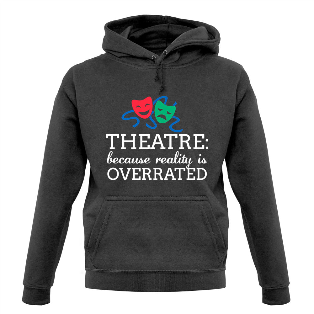 Theatre, Because Reality Is Overrated Unisex Hoodie Theatre, Because Reality Is Overrated Unisex Hoodie
