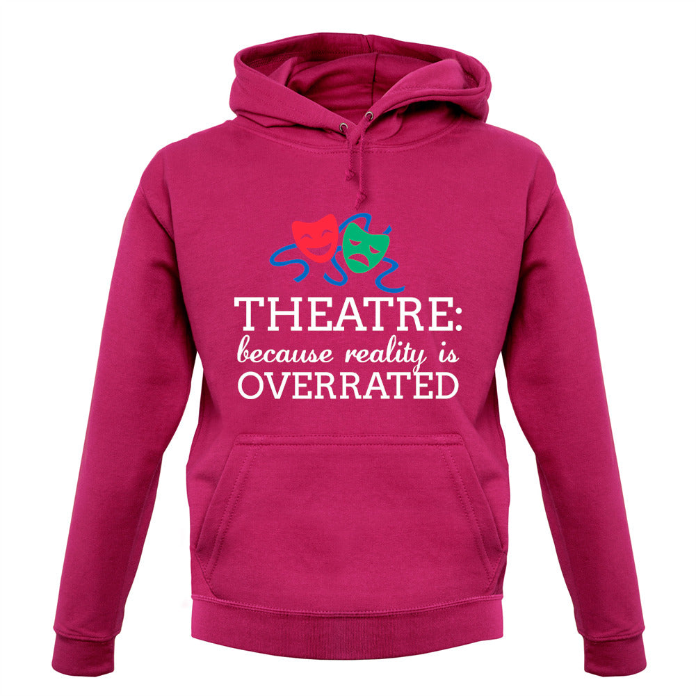 Theatre, Because Reality Is Overrated Unisex Hoodie Theatre, Because Reality Is Overrated Unisex Hoodie