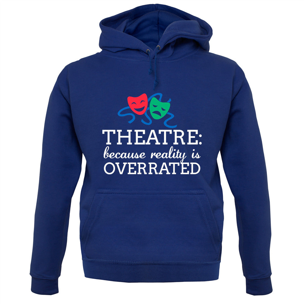 Theatre, Because Reality Is Overrated Unisex Hoodie Theatre, Because Reality Is Overrated Unisex Hoodie