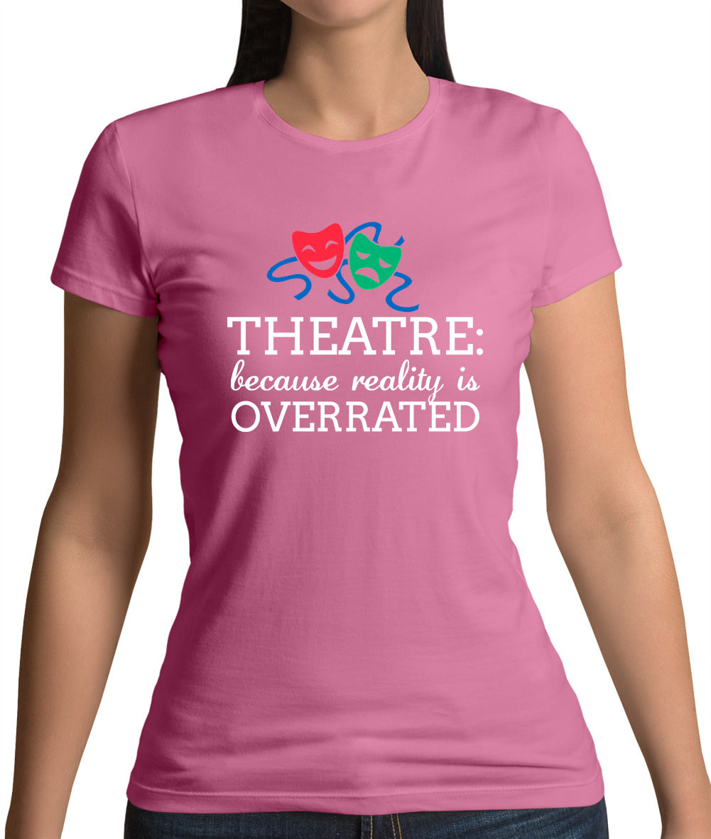 Theatre, Because Reality Is Overrated Womens T-Shirt Theatre, Because Reality Is Overrated Womens T-Shirt