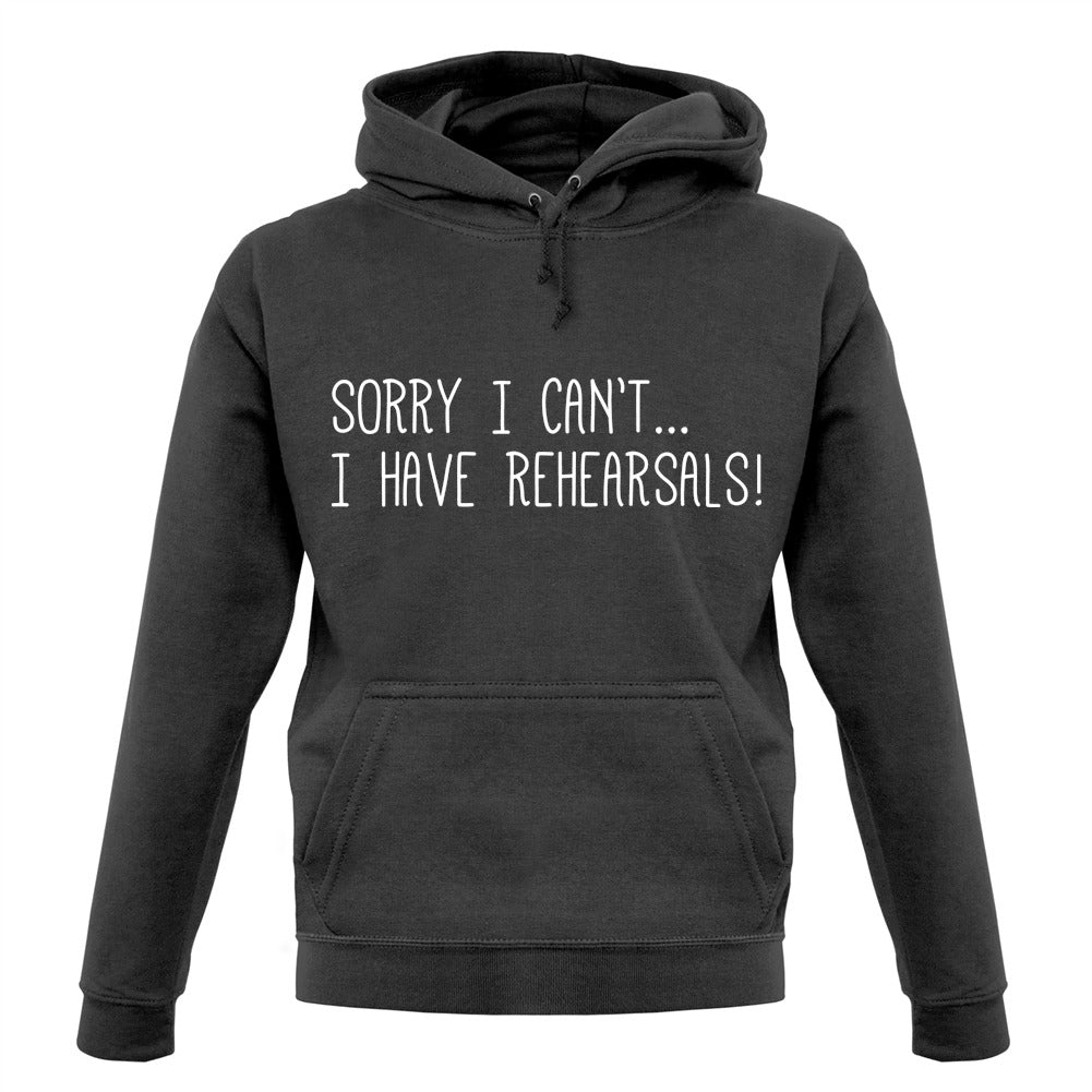 Sorry I Can't I Have Rehearsals Unisex Hoodie Sorry I Can't I Have Rehearsals Unisex Hoodie