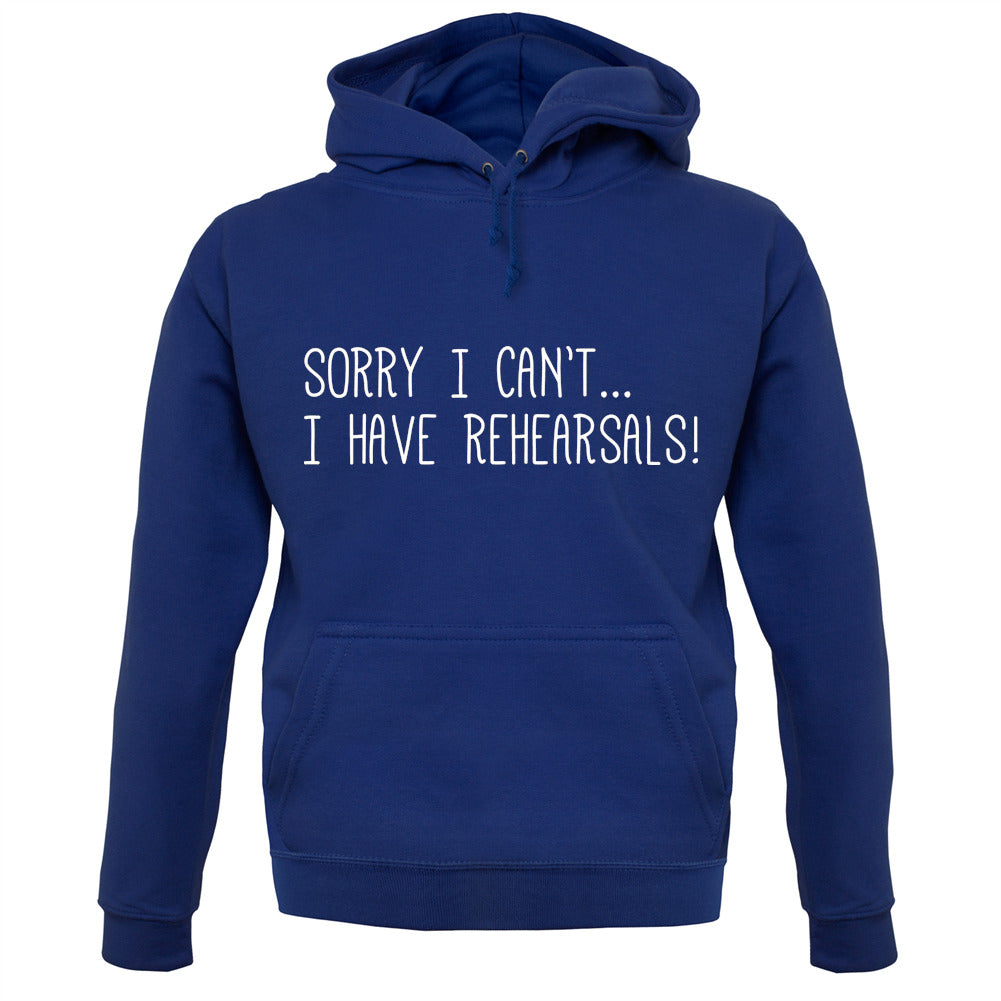 Sorry I Can't I Have Rehearsals Unisex Hoodie Sorry I Can't I Have Rehearsals Unisex Hoodie