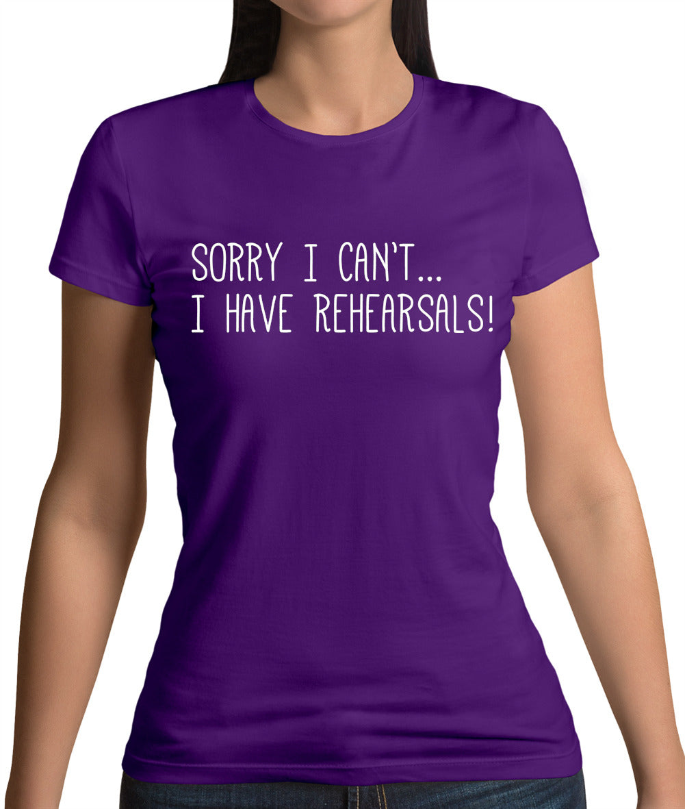 Sorry I Can't I Have Rehearsals Womens T-Shirt Sorry I Can't I Have Rehearsals Womens T-Shirt