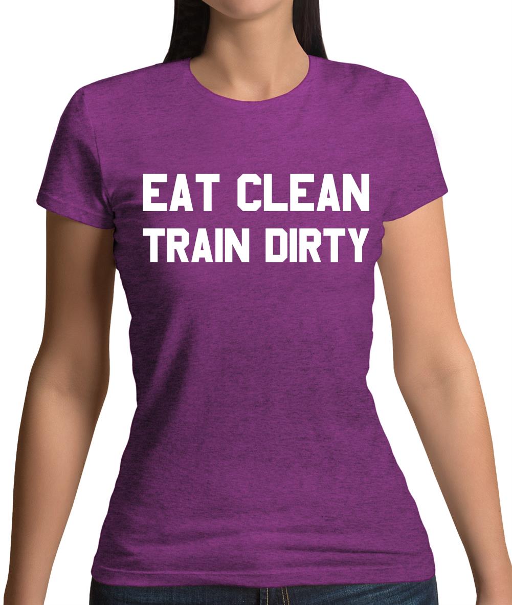 Eat Clean Train Dirty Womens T-Shirt Eat Clean Train Dirty Womens T-Shirt