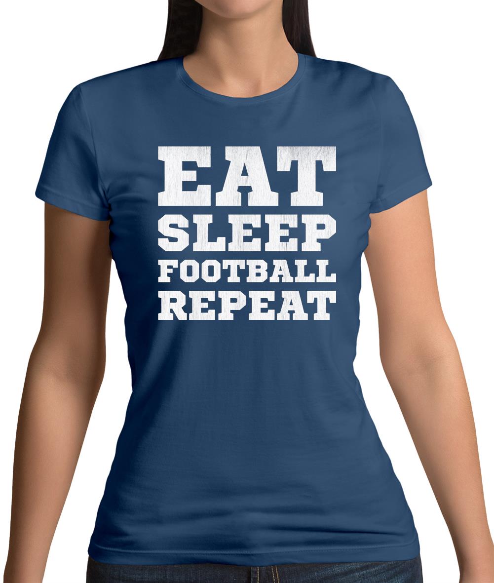 Eat Sleep Football Repeat Womens T-Shirt Eat Sleep Football Repeat Womens T-Shirt