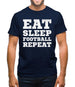 Eat Sleep Football Repeat Mens T-Shirt Eat Sleep Football Repeat Mens T-Shirt