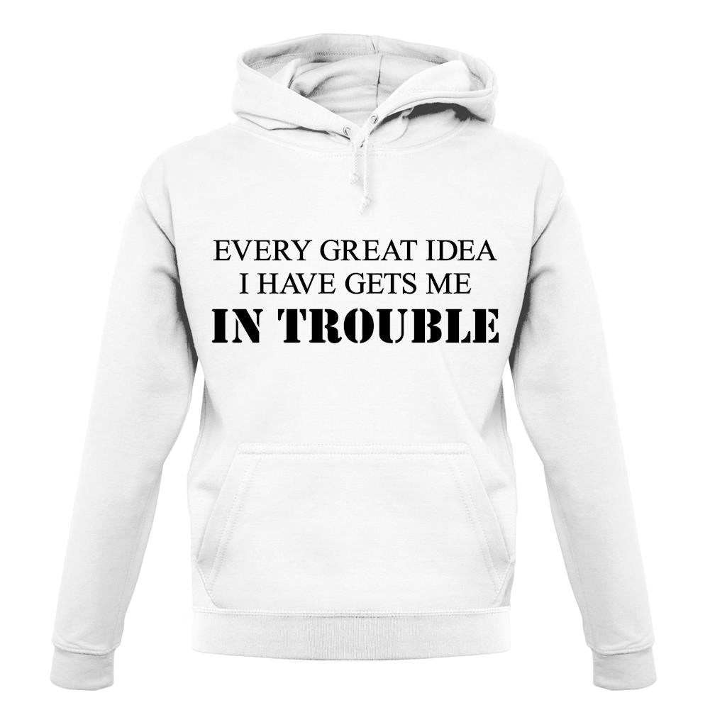 Every Great Idea I Have Gets Me In Trouble unisex hoodie Every Great Idea I Have Gets Me In Trouble unisex hoodie