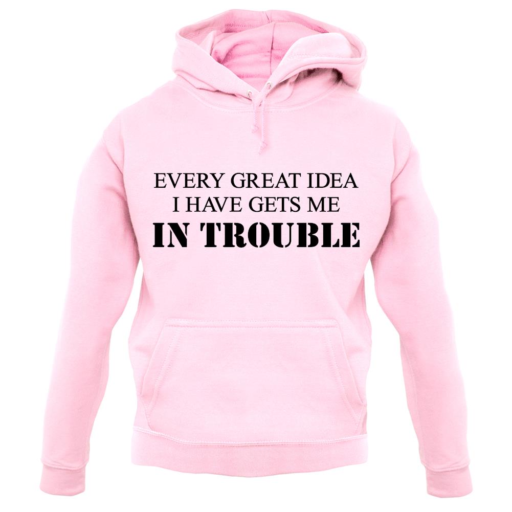 Every Great Idea I Have Gets Me In Trouble unisex hoodie Every Great Idea I Have Gets Me In Trouble unisex hoodie