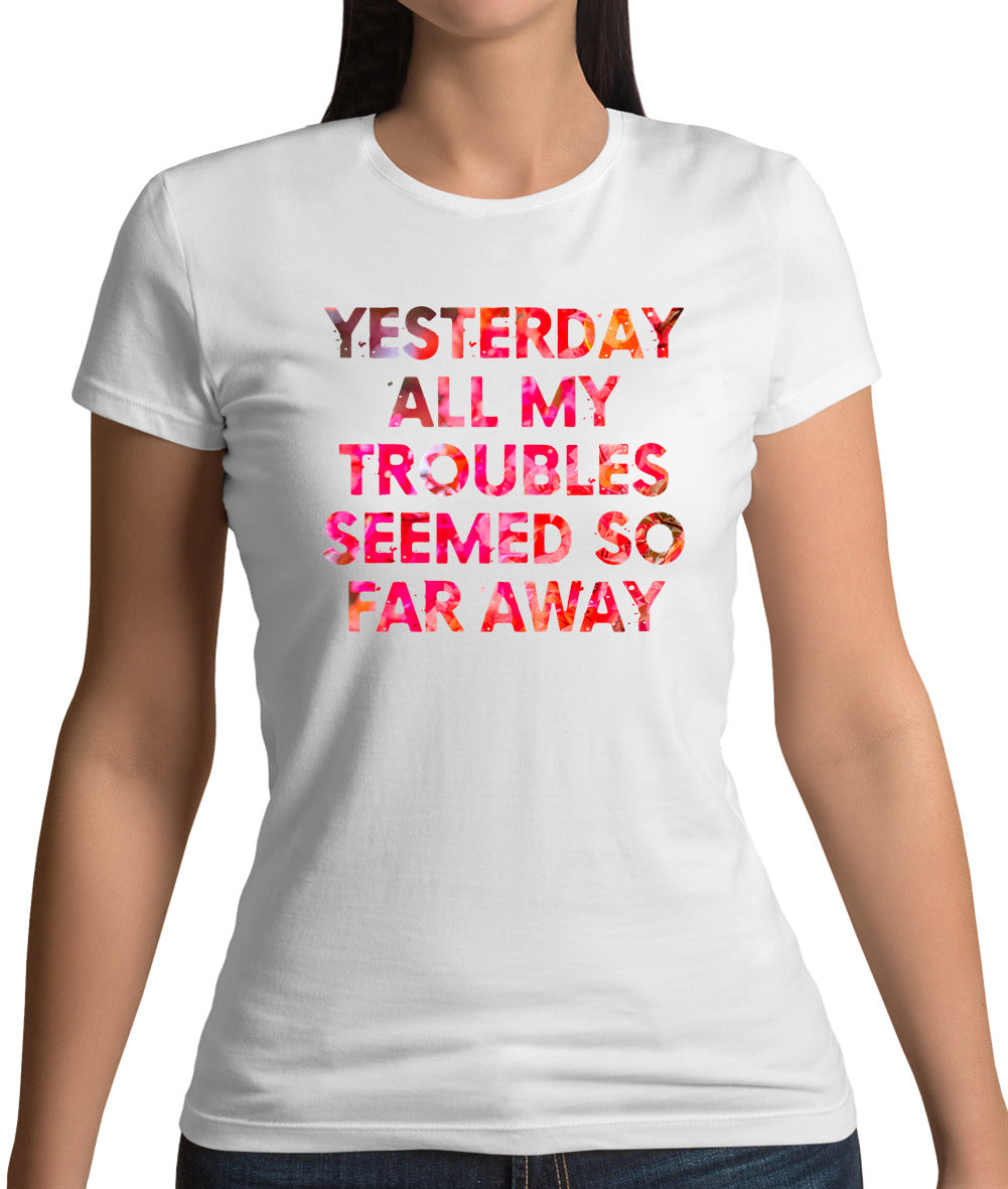 Yesterday, All My Troubles Seemed So Far Away Womens T-Shirt Yesterday, All My Troubles Seemed So Far Away Womens T-Shirt