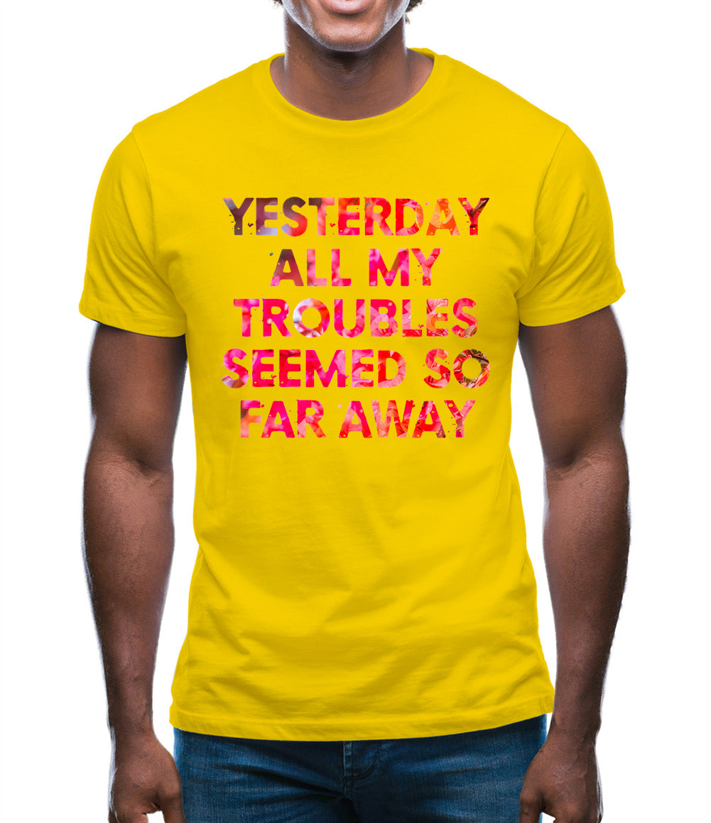 Yesterday, All My Troubles Seemed So Far Away Mens T-Shirt Yesterday, All My Troubles Seemed So Far Away Mens T-Shirt