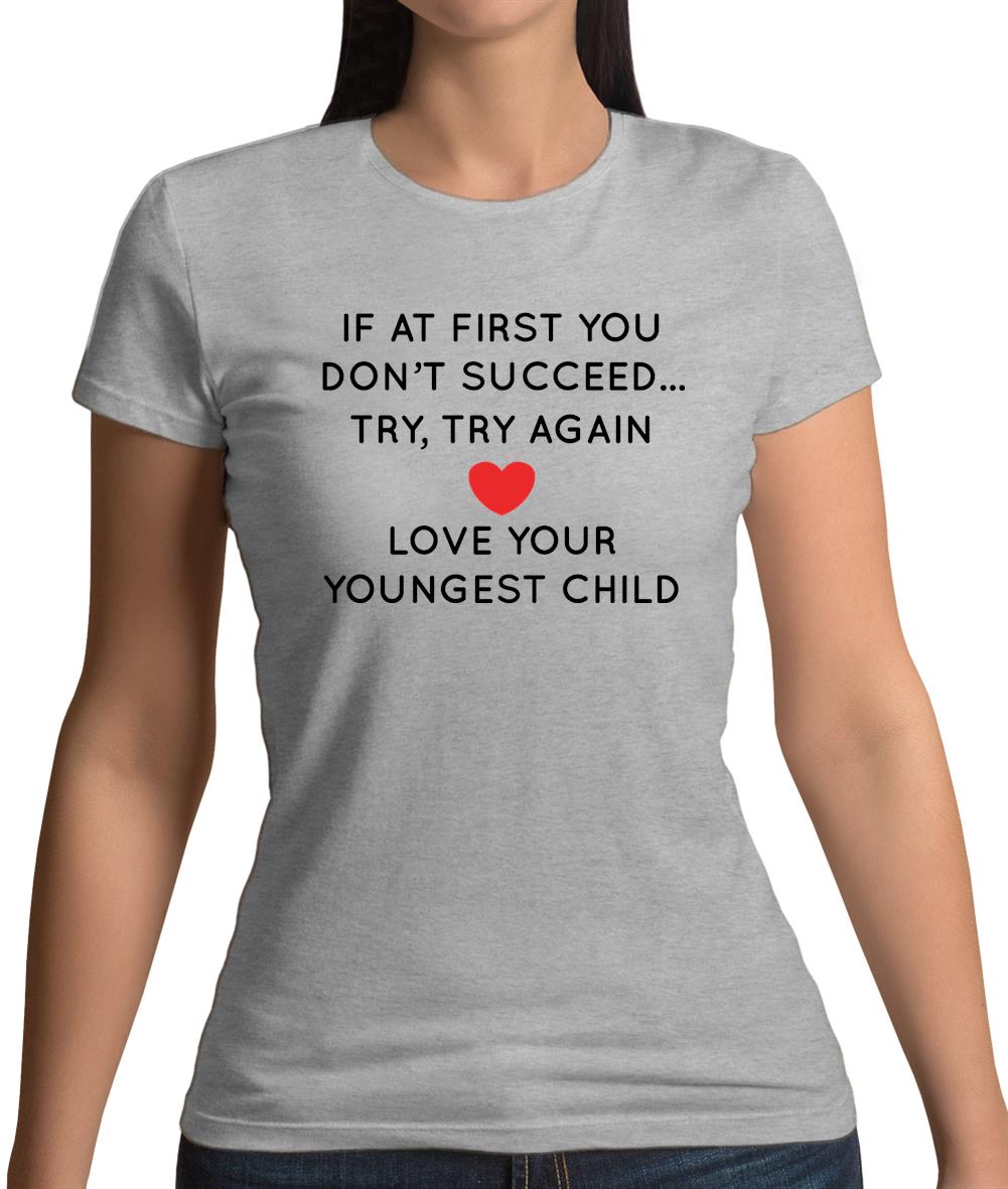Try Try Again, Always Love Your Youngest Womens T-Shirt Try Try Again, Always Love Your Youngest Womens T-Shirt