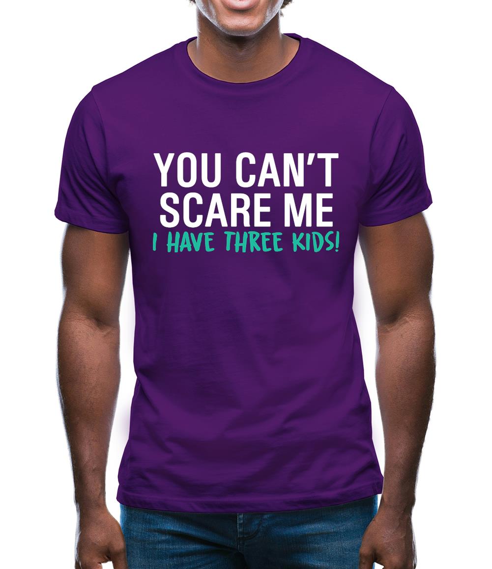 You Can't Scare Me, I Have Three Kids Mens T-Shirt You Can't Scare Me, I Have Three Kids Mens T-Shirt