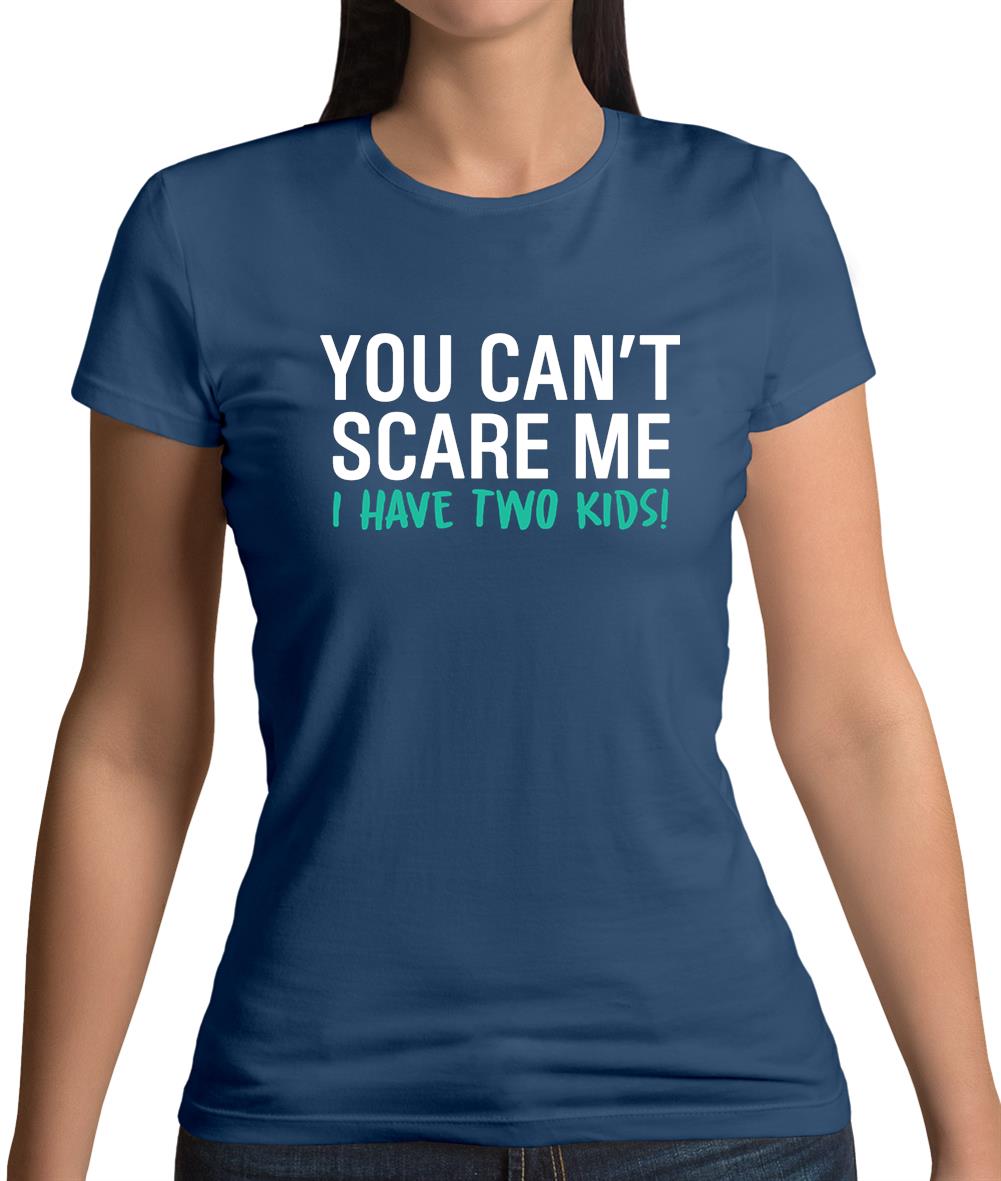 You Can't Scare Me, I Have Two Kids Womens T-Shirt You Can't Scare Me, I Have Two Kids Womens T-Shirt
