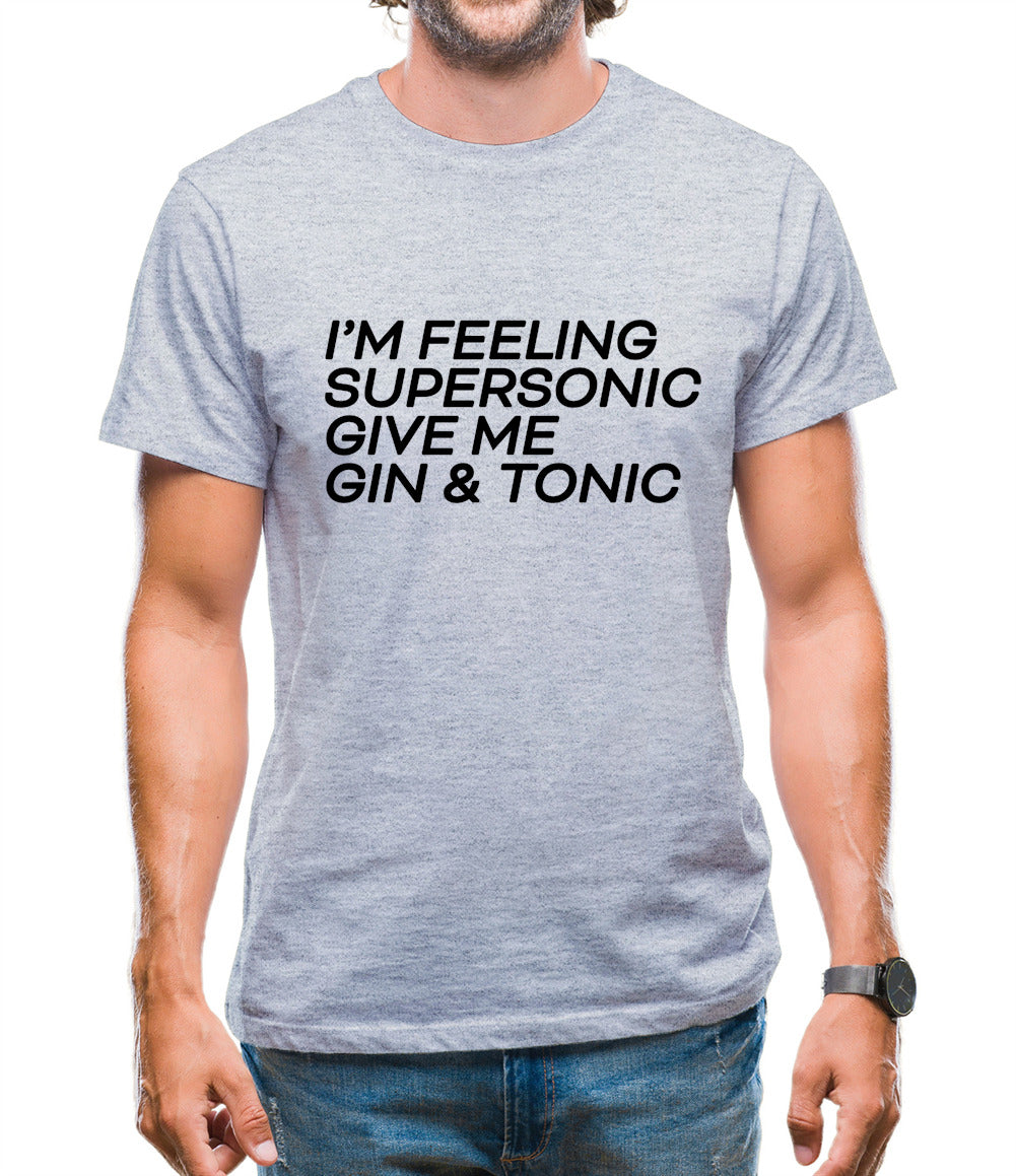 Feeling Supersonic, Give Me A Gin And Tonic Mens T-Shirt Feeling Supersonic, Give Me A Gin And Tonic Mens T-Shirt