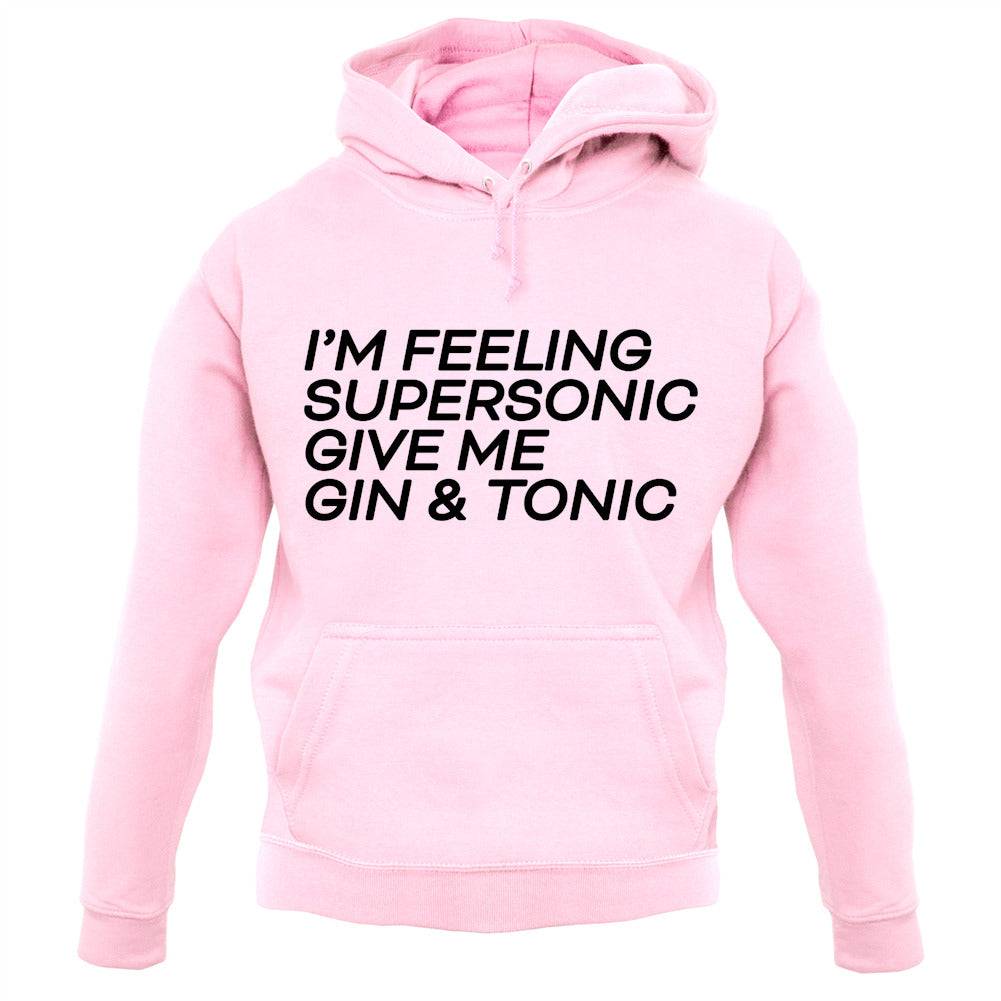 Feeling Supersonic, Give Me A Gin And Tonic Unisex Hoodie Feeling Supersonic, Give Me A Gin And Tonic Unisex Hoodie