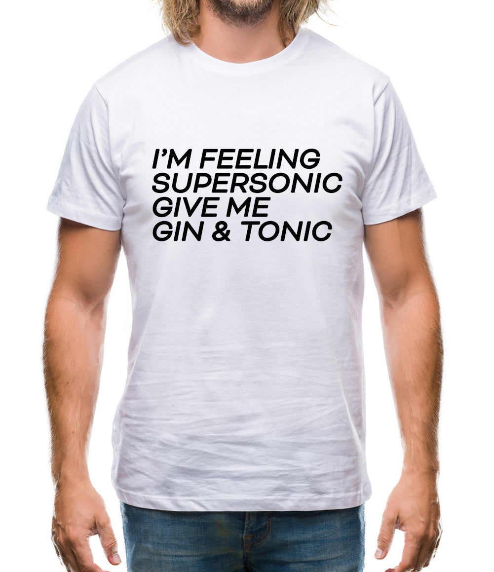 Feeling Supersonic, Give Me A Gin And Tonic Mens T-Shirt Feeling Supersonic, Give Me A Gin And Tonic Mens T-Shirt