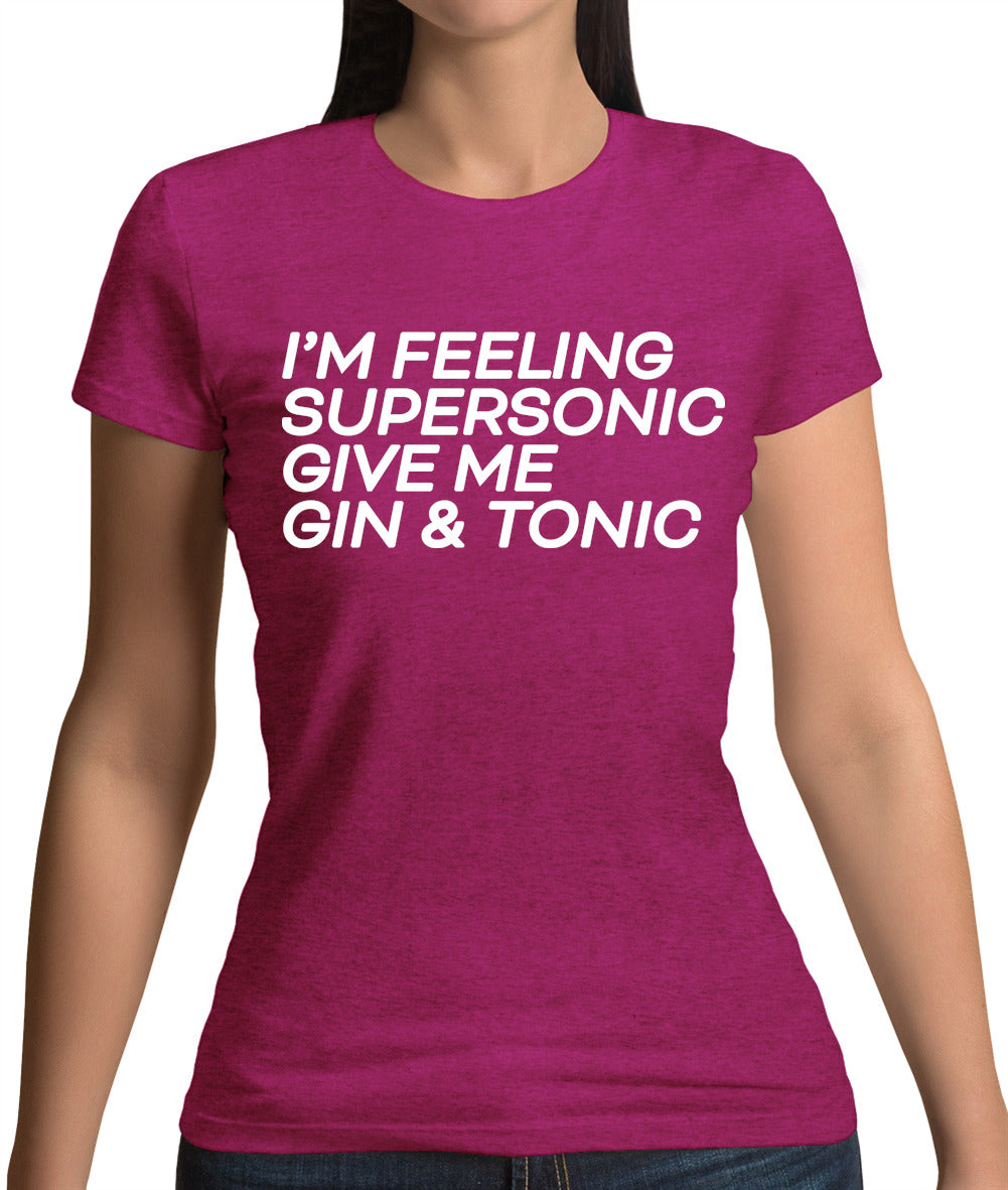 Feeling Supersonic, Give Me A Gin And Tonic Womens T-Shirt Feeling Supersonic, Give Me A Gin And Tonic Womens T-Shirt