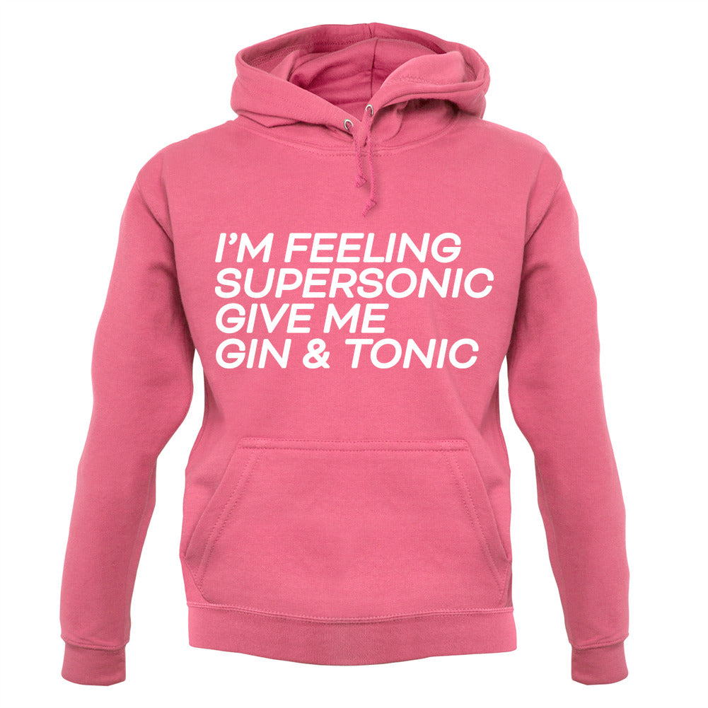 Feeling Supersonic, Give Me A Gin And Tonic Unisex Hoodie Feeling Supersonic, Give Me A Gin And Tonic Unisex Hoodie
