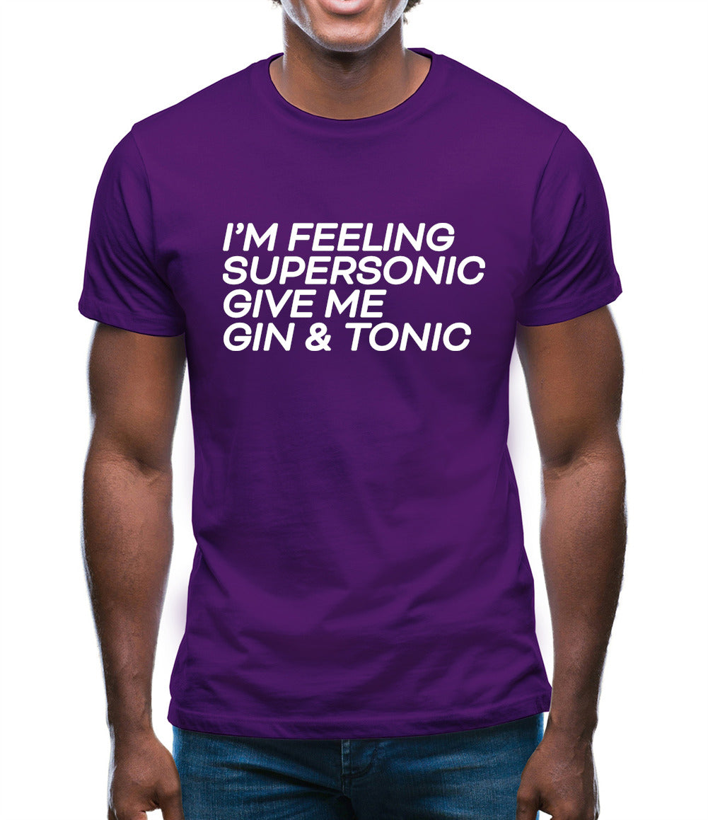 Feeling Supersonic, Give Me A Gin And Tonic Mens T-Shirt Feeling Supersonic, Give Me A Gin And Tonic Mens T-Shirt