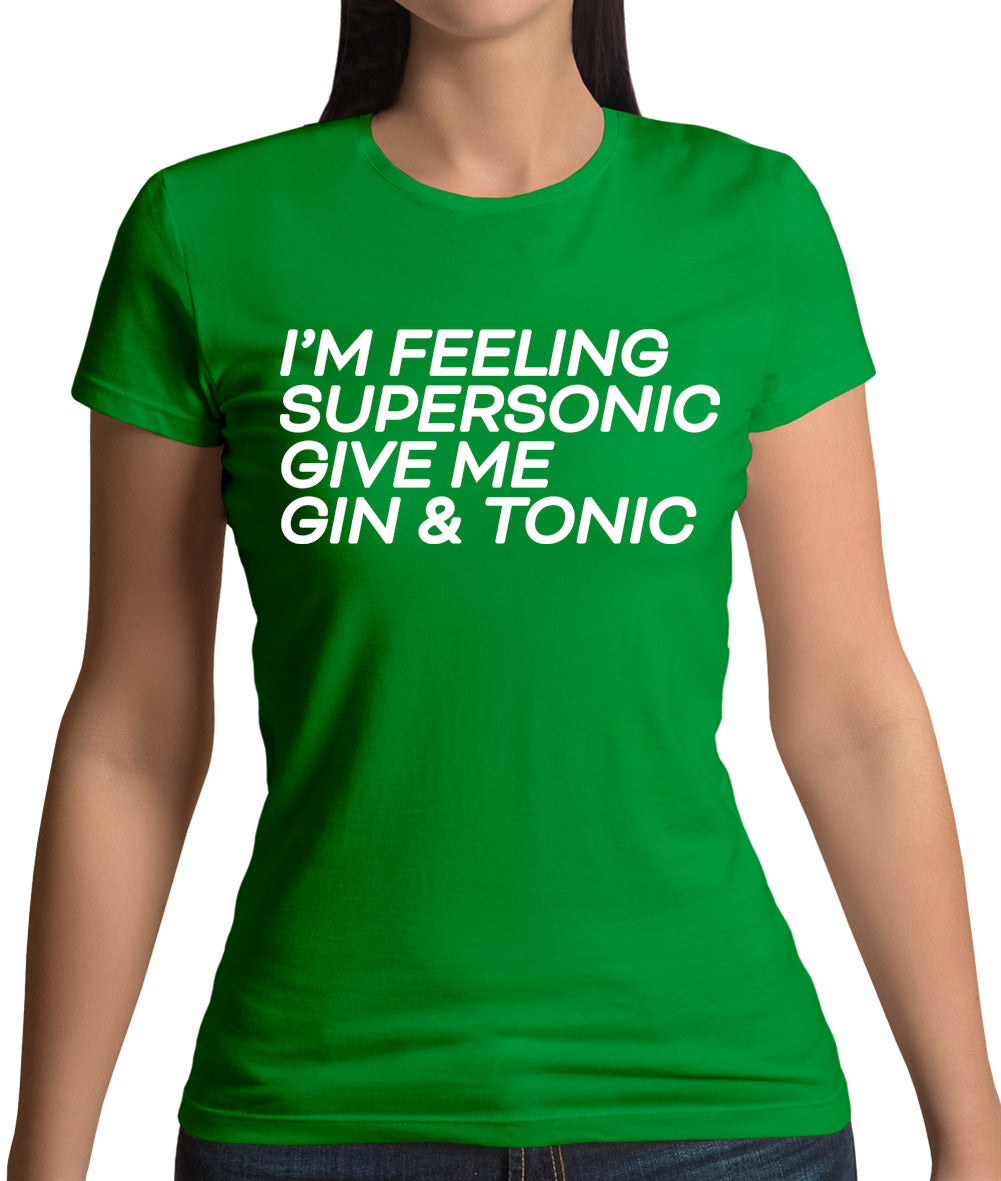 Feeling Supersonic, Give Me A Gin And Tonic Womens T-Shirt Feeling Supersonic, Give Me A Gin And Tonic Womens T-Shirt