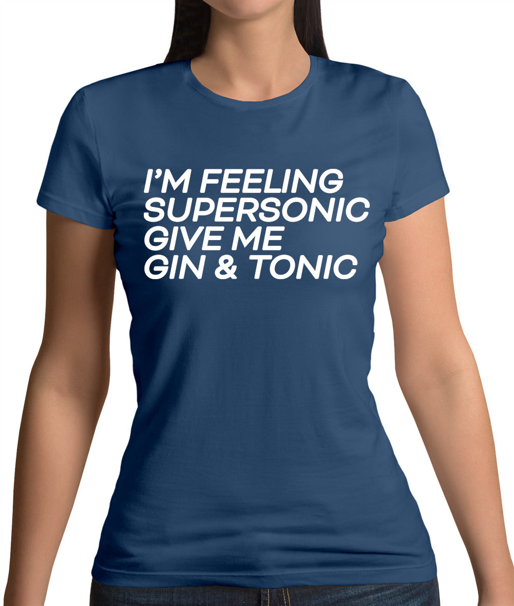 Feeling Supersonic, Give Me A Gin And Tonic Womens T-Shirt Feeling Supersonic, Give Me A Gin And Tonic Womens T-Shirt