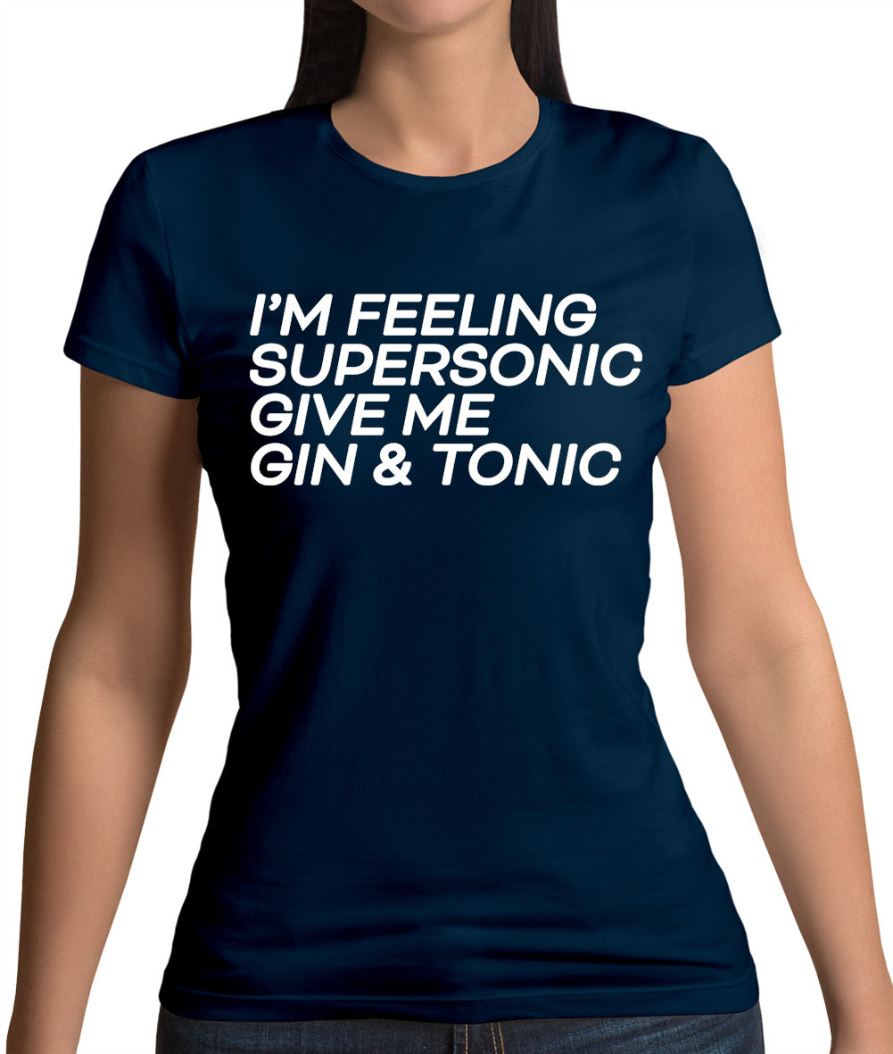 Feeling Supersonic, Give Me A Gin And Tonic Womens T-Shirt Feeling Supersonic, Give Me A Gin And Tonic Womens T-Shirt