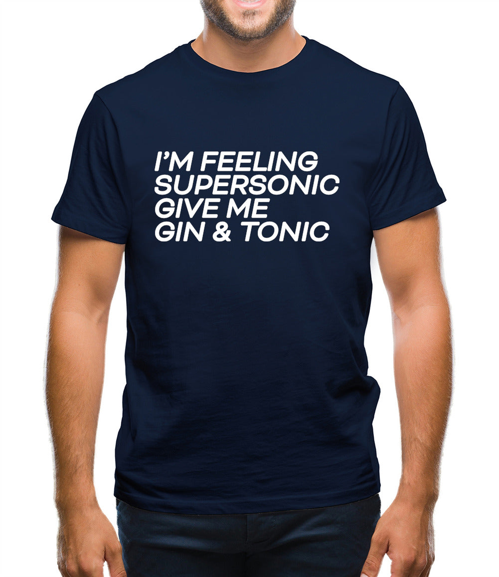 Feeling Supersonic, Give Me A Gin And Tonic Mens T-Shirt Feeling Supersonic, Give Me A Gin And Tonic Mens T-Shirt