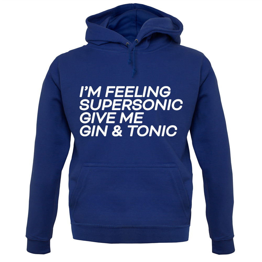 Feeling Supersonic, Give Me A Gin And Tonic Unisex Hoodie Feeling Supersonic, Give Me A Gin And Tonic Unisex Hoodie