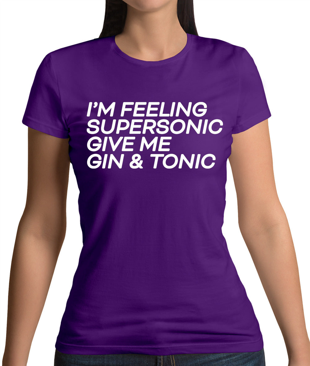 Feeling Supersonic, Give Me A Gin And Tonic Womens T-Shirt Feeling Supersonic, Give Me A Gin And Tonic Womens T-Shirt