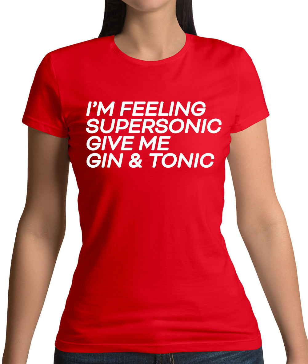 Feeling Supersonic, Give Me A Gin And Tonic Womens T-Shirt Feeling Supersonic, Give Me A Gin And Tonic Womens T-Shirt