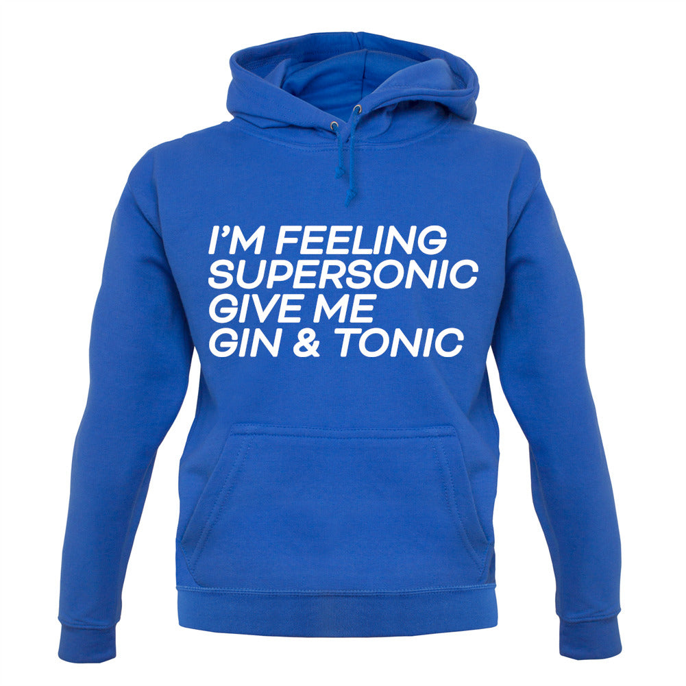 Feeling Supersonic, Give Me A Gin And Tonic Unisex Hoodie Feeling Supersonic, Give Me A Gin And Tonic Unisex Hoodie