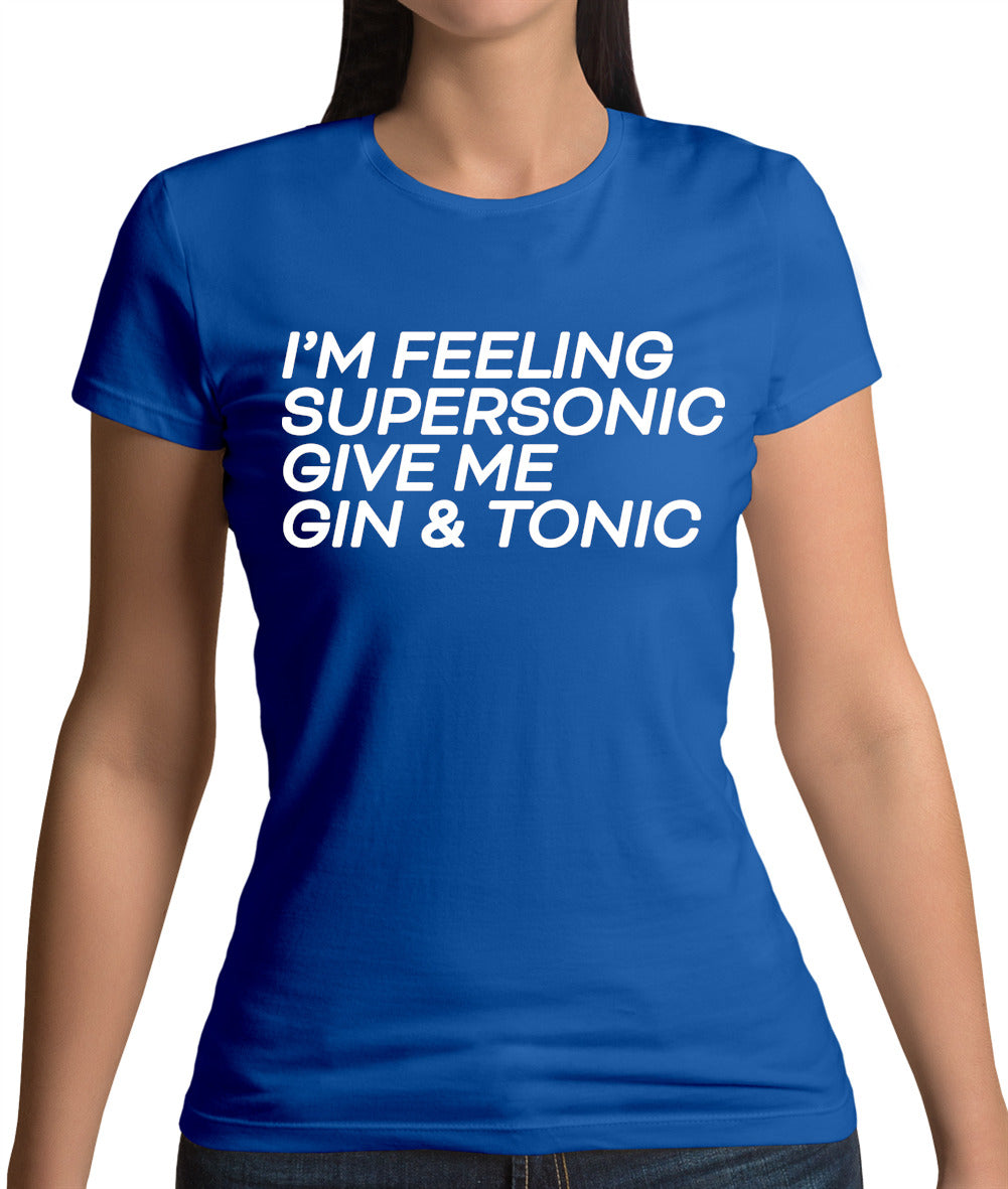 Feeling Supersonic, Give Me A Gin And Tonic Womens T-Shirt Feeling Supersonic, Give Me A Gin And Tonic Womens T-Shirt