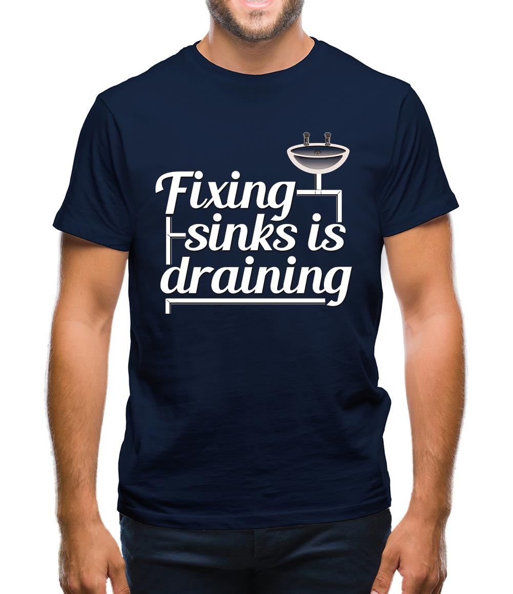 Fixing Sinks Is Draining Mens T-Shirt Fixing Sinks Is Draining Mens T-Shirt