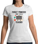 Forget Princess Teacher Womens T-Shirt Forget Princess Teacher Womens T-Shirt