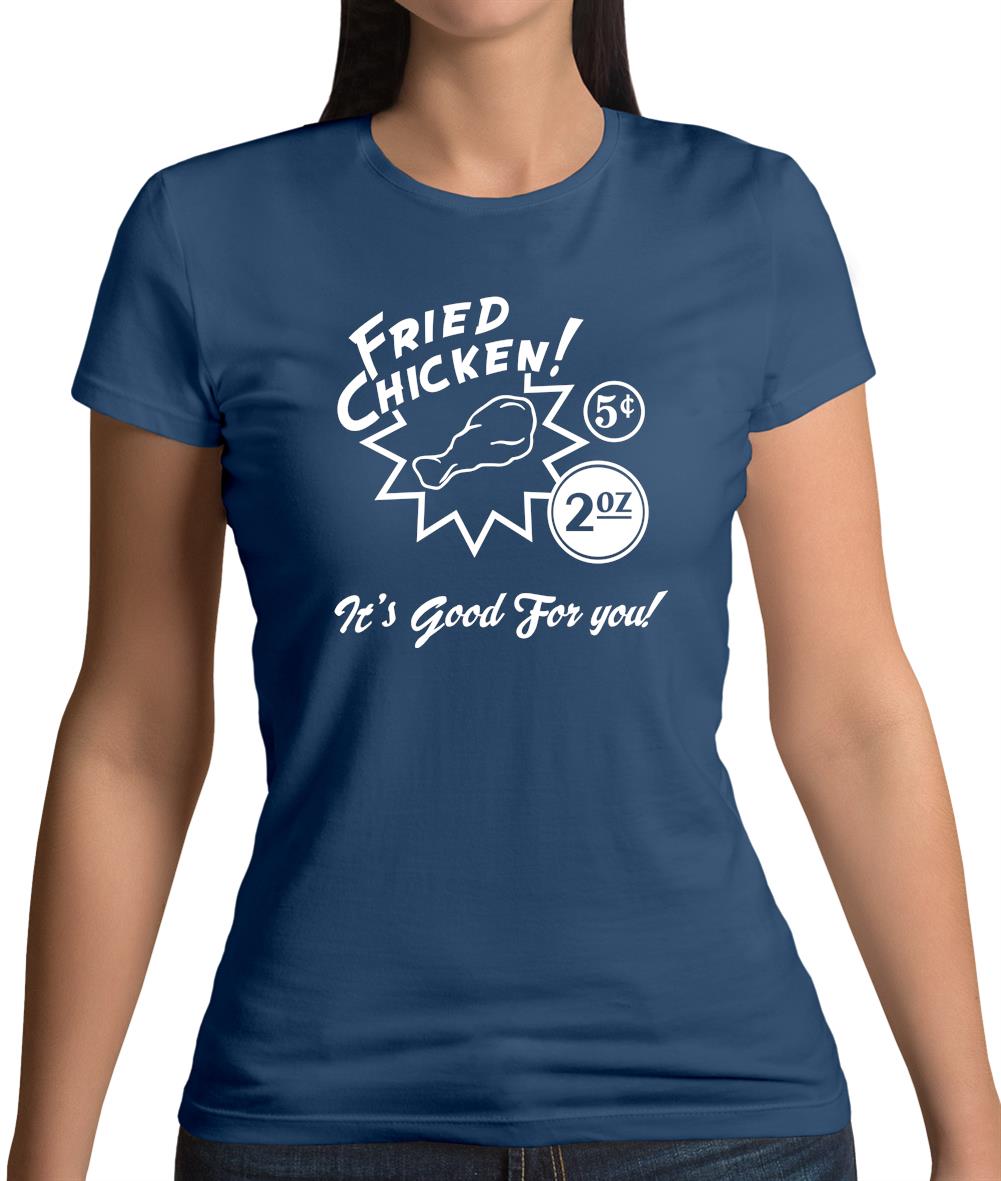 Fried Chicken.. It's Good For You! Womens T-Shirt Fried Chicken.. It's Good For You! Womens T-Shirt