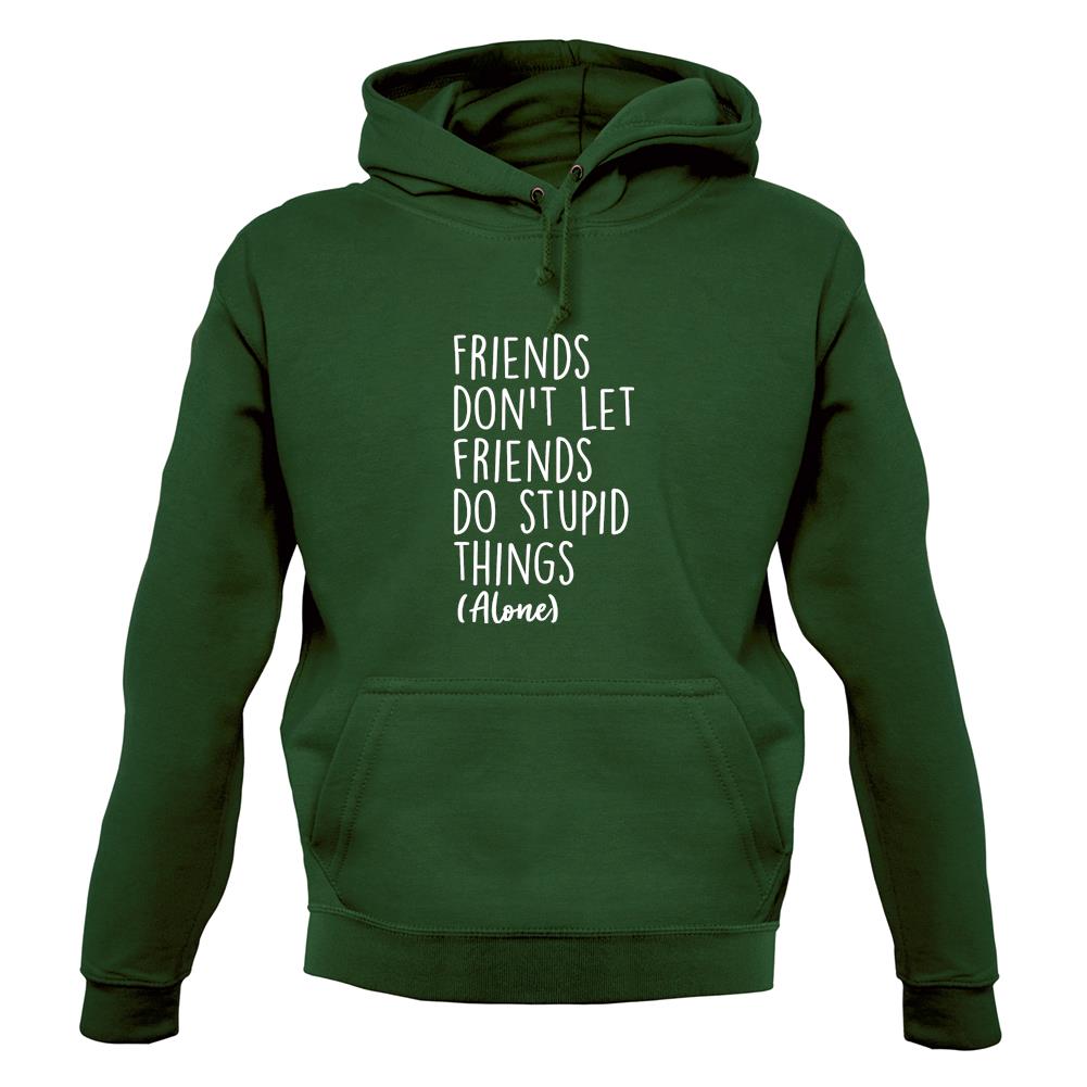 Friends Don't Let Friends Do Stupid Things Alone Unisex Hoodie Friends Don't Let Friends Do Stupid Things Alone Unisex Hoodie